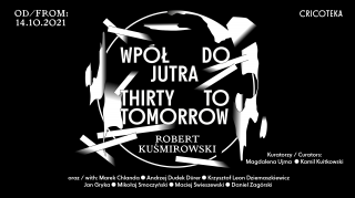 Thirty to Tomorrow. Robert Kuśmirowski
