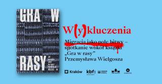 W(y)kluczenia: Migracja jako pole bitwy – spotkanie wokół książki „Gra w rasy” Przemysława Wielgosza