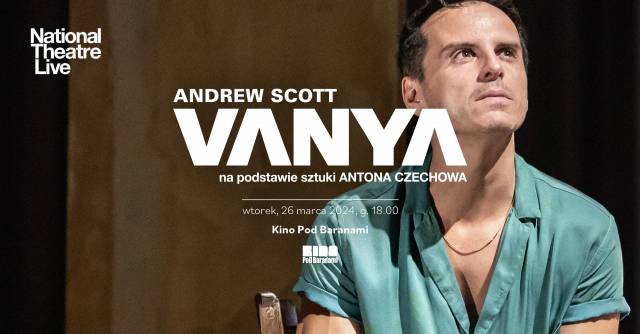 National Theatre Live: „Vanya”. Pokaz spektaklu w Kinie Pod Baranami