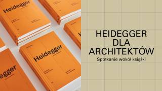 Myśliciele dla Architektów. Rozmowa wokół książki „Heidegger dla Architektów” Adama Sharra