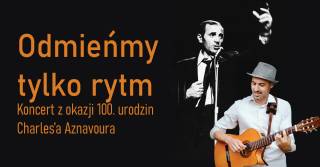 Odmieńmy tylko rytm – koncert w 100. rocznicę urodzin Charles’a Aznavoura