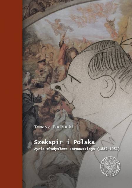Książka na warsztacie. Szekspir i Polska. Życie Władysława Tarnawskiego (1885–1951)